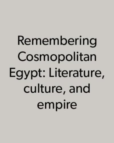 Book Cover for "Remembering Cosmopolitan Egypt: Literature, culture, and empire" 