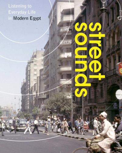Street Sounds: Listening to Everyday Life in Modern Egypt
